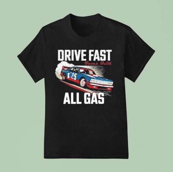 Drive Fast All Gas Texas Buil T Shirt