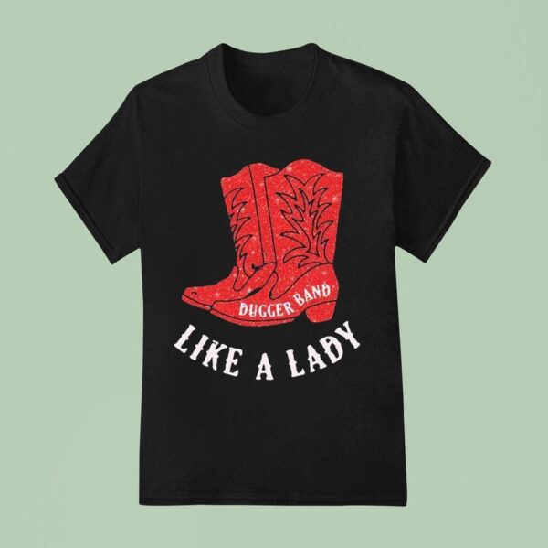 Dugger Band Like A Lady Boots T Shirt