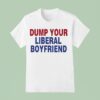 Dump Your Liberal Boyfriend T Shirt