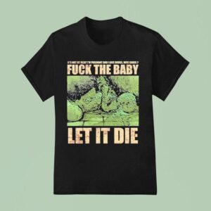 Dying Fetus Fuck The Baby Let It Die It S Not My Fault I M Pregnant And I Love Drugs Who Cares T Shirt