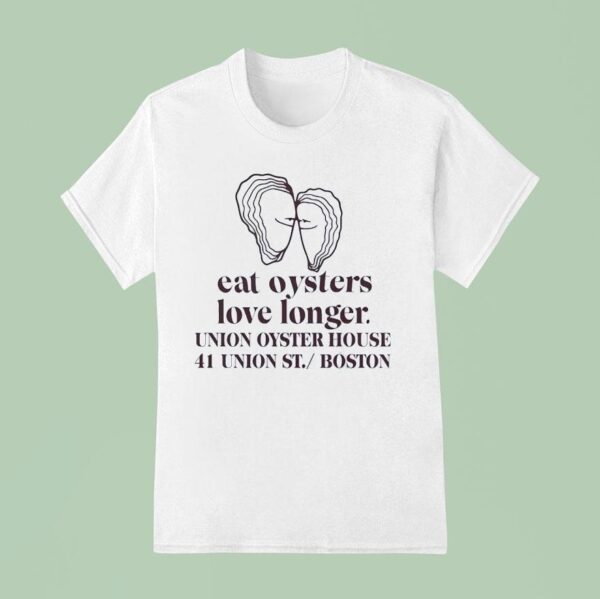 Eat Oysters Love Longer Union Oyster House Union St Boston T Shirt