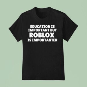 Education Is Important But Roblox Is Importanter T Shirt