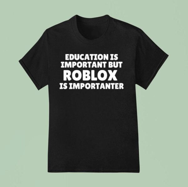 Education Is Important But Roblox Is Importanter T Shirt