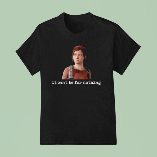 Ellie Williams It Can T Be For Nothing T Shirt