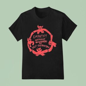 Empathy Without Boundaries Is Self Destruction T Shirt
