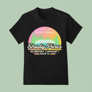 Enjoy Your Golden Years At Shady Pines Retirement Community Miami Fl T Shirt