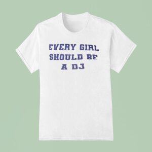 Every Girl Should Be A Dj T Shirt