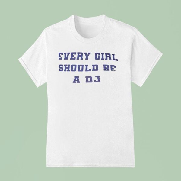 Every Girl Should Be A Dj T Shirt