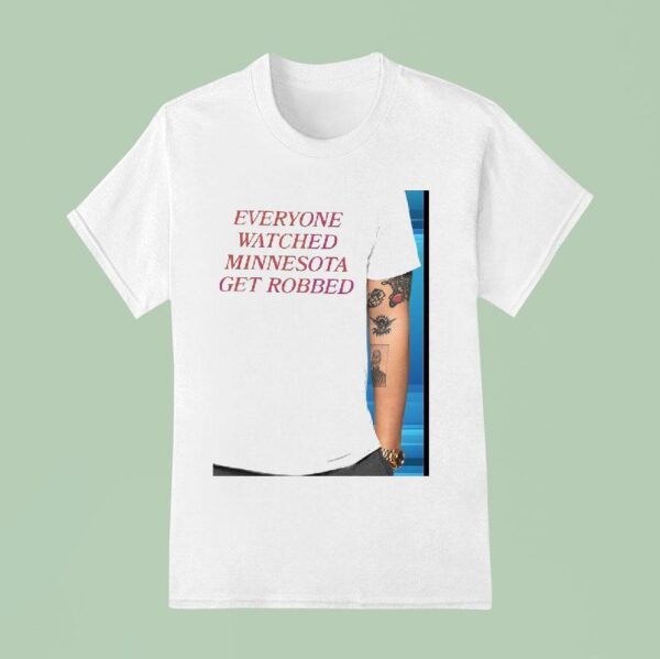 Everyone Watched Minnesota Get Robbed T Shirt