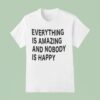 Everything Is Amazing And Nobody Is Happy T Shirt