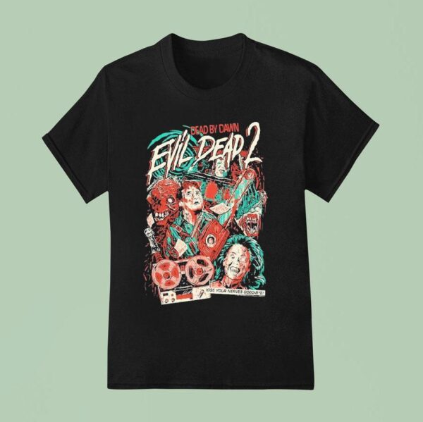 Evil Dead Dead By Dawn Kiss Your Nerves Good Bye T Shirt