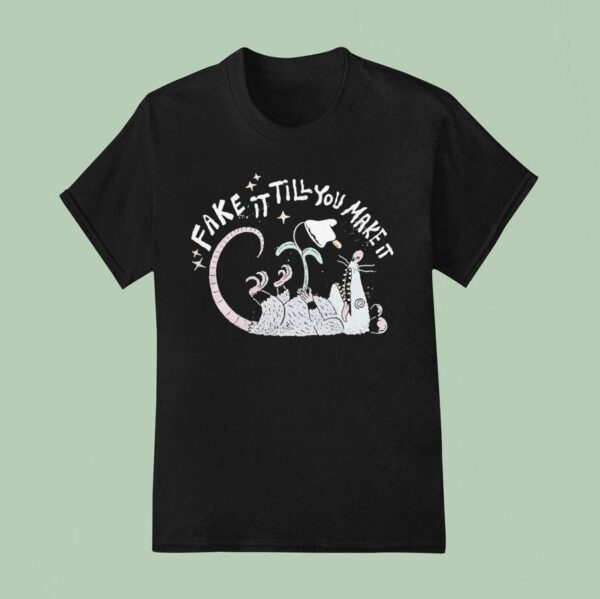 Fake It Till You Make It Possum T Shirt