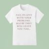 Fall In Love With Your Problems Maybe They Will Leave You Too T Shirt