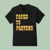 Fated To Pretend T Shirt
