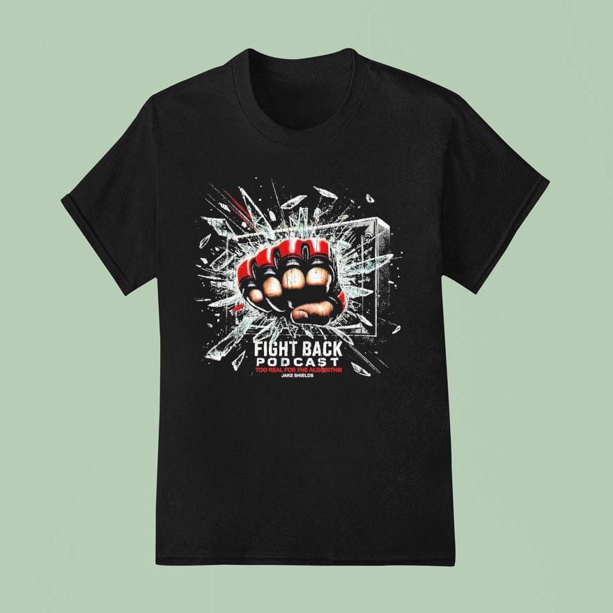 Fight Back Podcast Too Real For The Algorithm Jake Shields Hand T Shirt