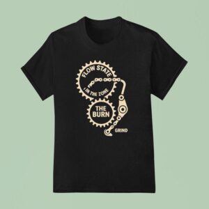 Flow State In The Zone The Burn Grind T Shirt