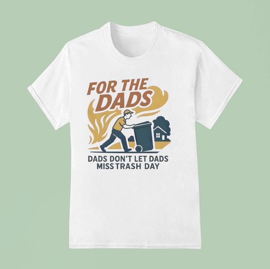 For The Dads Dads Don T Let Dads Miss Trash Day T Shirt