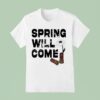 Foundation Spring Will Come T Shirt