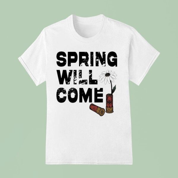 Foundation Spring Will Come T Shirt