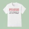 Fragile I Just Dropped My Son Off At College T Shirt