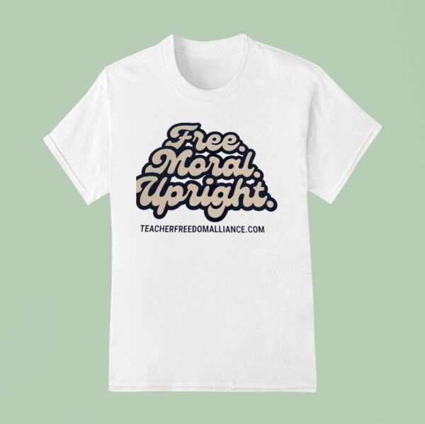 Free Moral Upright Teacher Freedom Alliance T Shirt