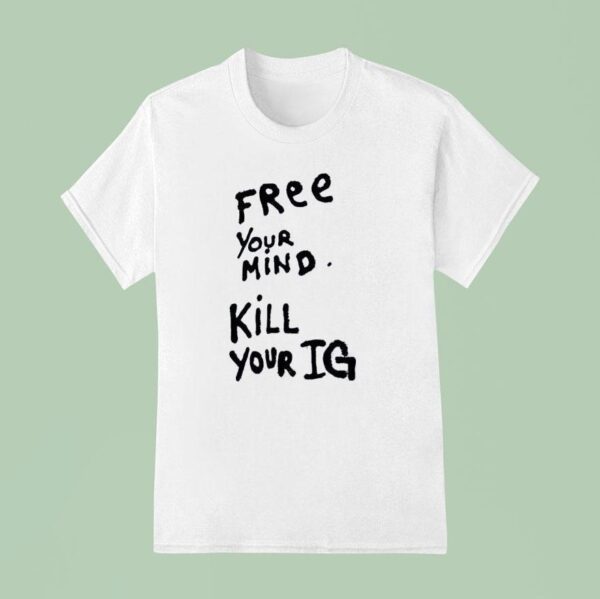 Free Your Mind Kill Your Ig New T Shirt