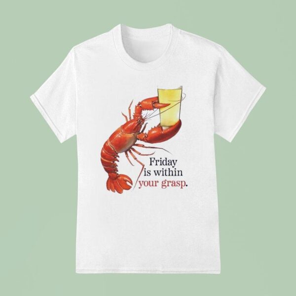 Friday Is Within Your Grasp T Shirt