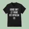 Friends Don T Let Friends Vote Republican Alternative Tentacles T Shirt