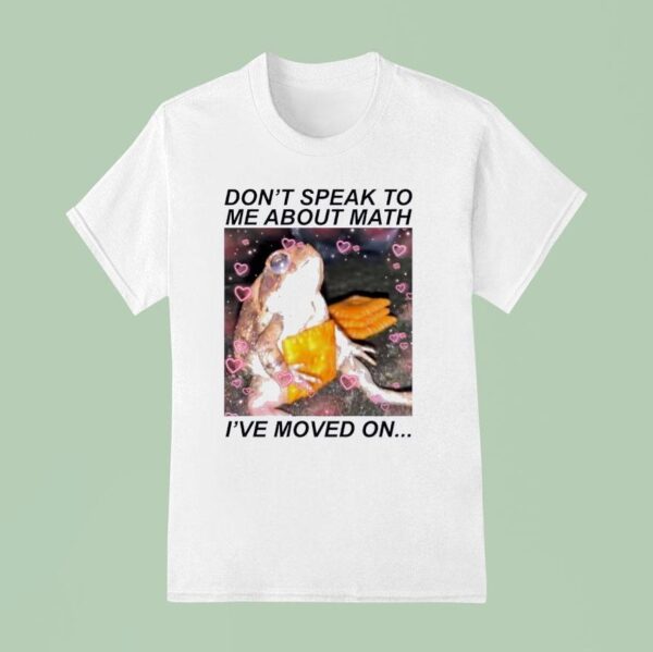 Frog Don T Speak To Me About Math I Ve Moved On T Shirt