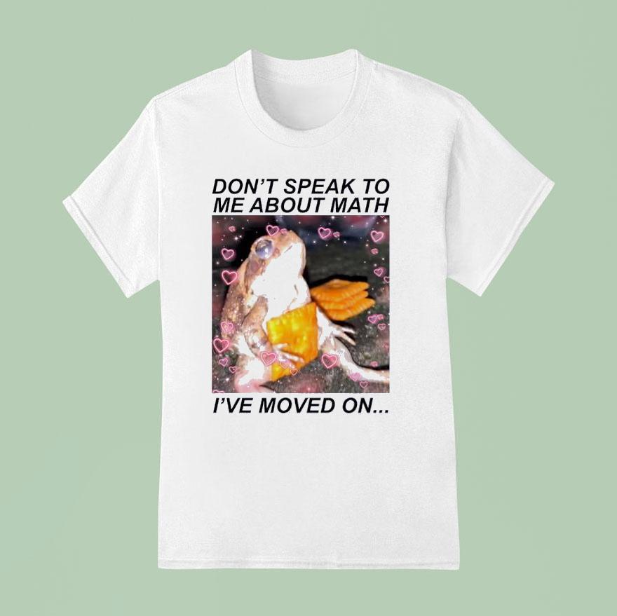 Frog Don T Speak To Me About Math I Ve Moved On T Shirt