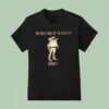 Frog The Only Squat I M Doin Is Diddly T Shirt