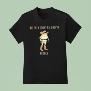 Frog The Only Squat I M Doin Is Diddly T Shirt