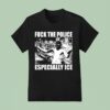 Fuck The Police Especially Ice Anti Fascis T Shirt