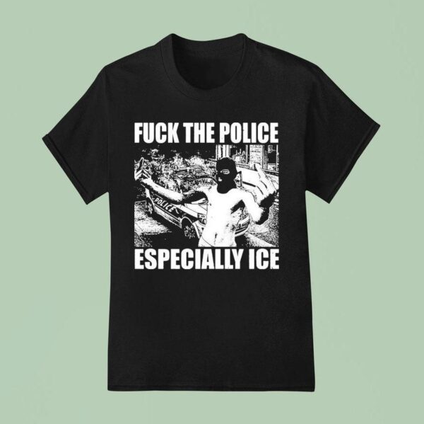 Fuck The Police Especially Ice Anti Fascis T Shirt
