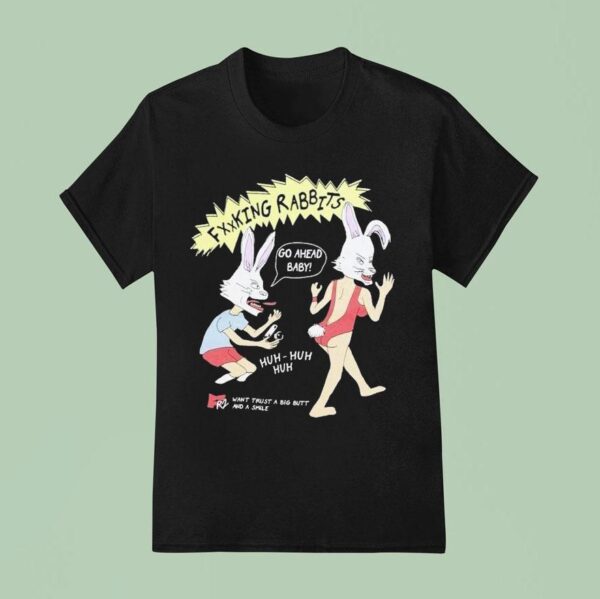 Fucking Rabbits Go Ahead Baby Want Trust A Big Butt And A Smile T Shirt