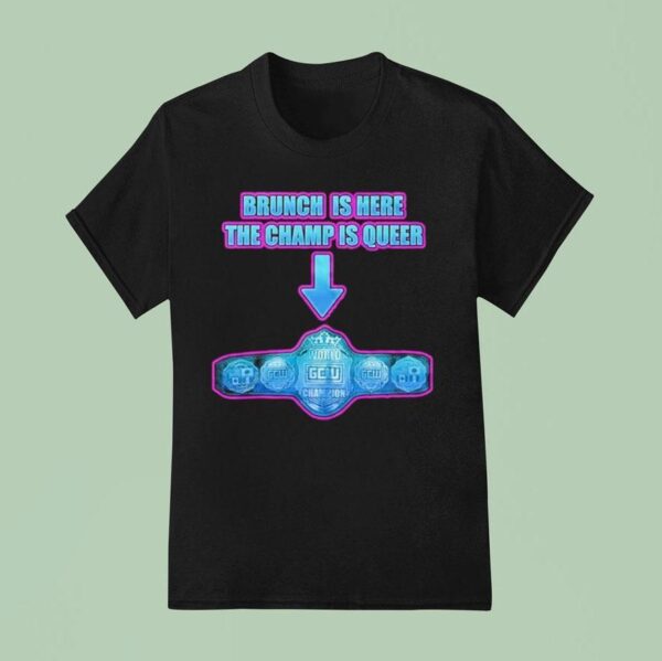 Game Changer Wrestling Gcw Effy S Big Gay Brunch Is Here The Champ Os Queer T Shirt