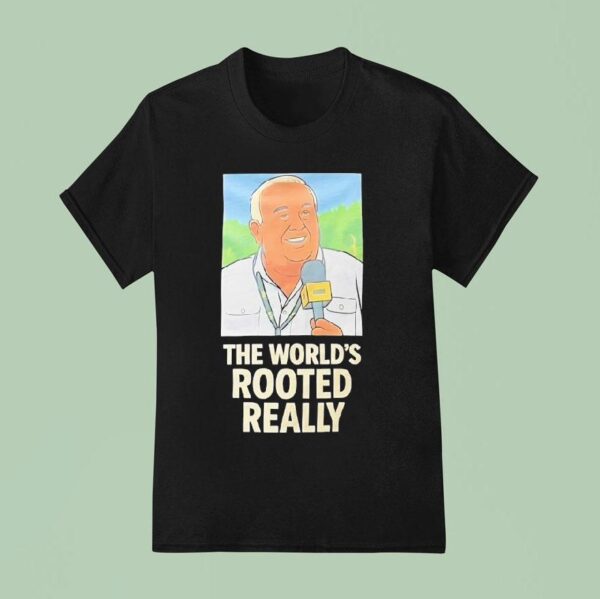 Gerry German The World S Rooted Really T Shirt