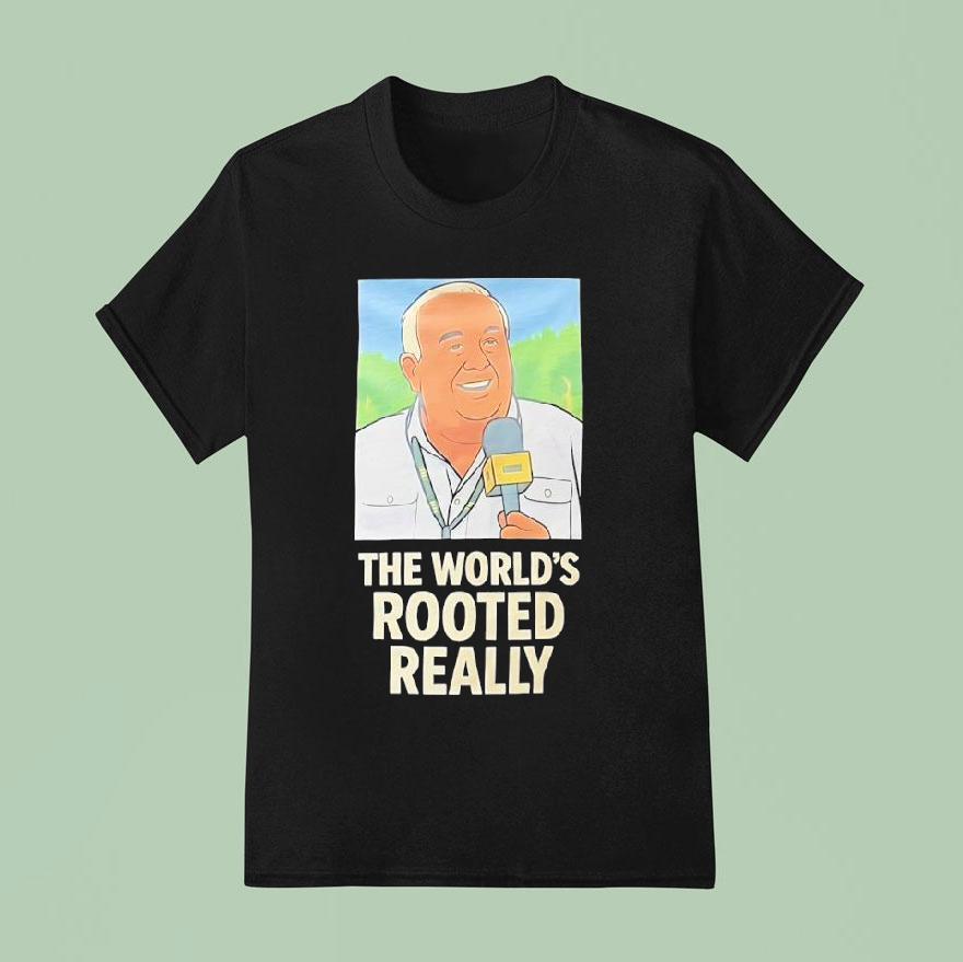 Gerry German The World S Rooted Really T Shirt