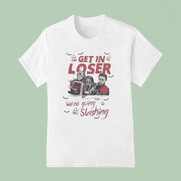 Get In Loser We Re Going Slashing Halloween T Shirt