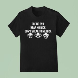Gil S Arena Wearing See No Evil Hear No Nick Don T Speak To Me Nick T Shirt