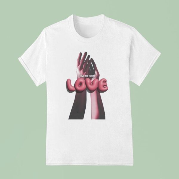 Give Me Some Love Hands T Shirt