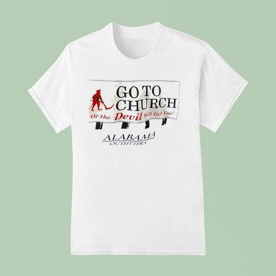 Go To Church Or The Devil Will Get You Alabama Outfitters T Shirt