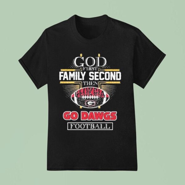 God First Family Second Then Georgia Bulldogs Go Dawgs Football T Shirt