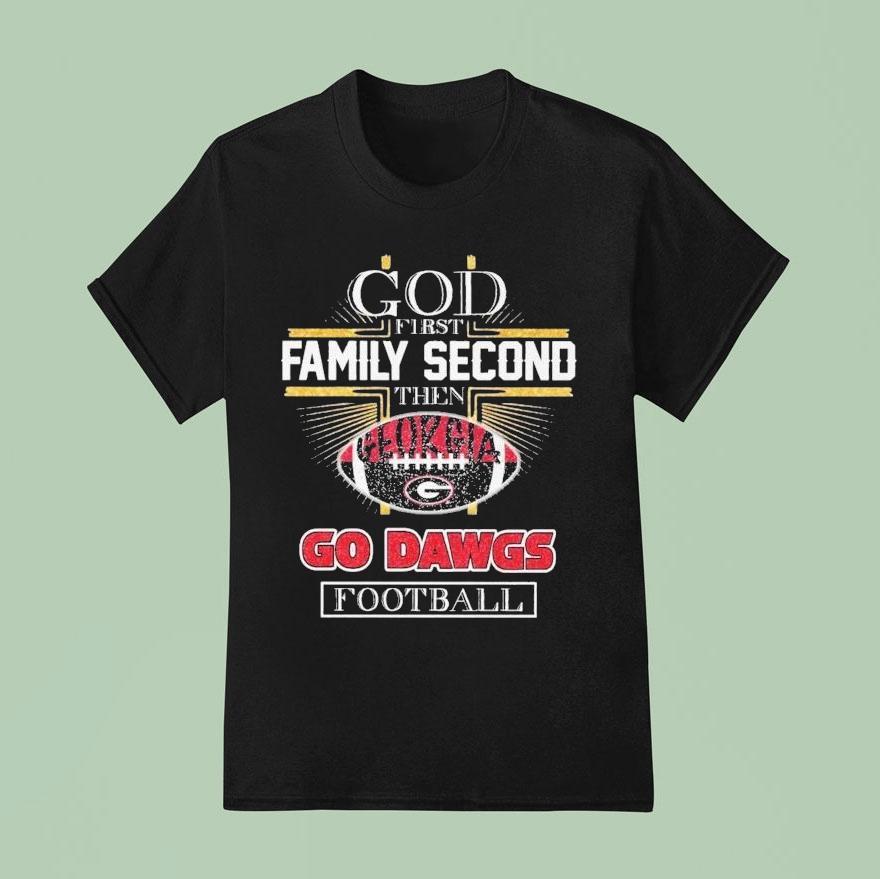 God First Family Second Then Georgia Bulldogs Go Dawgs Football T Shirt