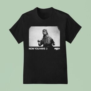 Godzilla Now You Have T Shirt