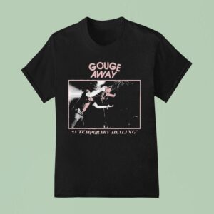 Gouge Away A Temporary Healing T Shirt