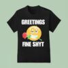 Greetings Fine Shyt Rose T Shirt