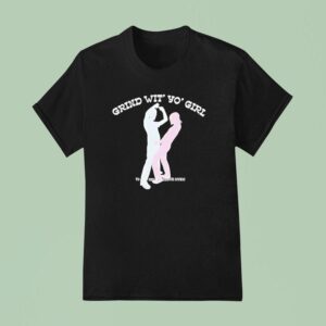 Grind Wit Yo Girl Sodave Music T Shirt