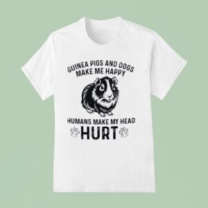 Guinea Pigs And Dogs Make Me Happy Humans Make My Head Hur T Shirt