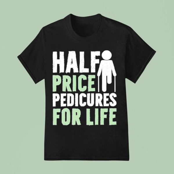 Half Price Pedicures For Life T Shirt